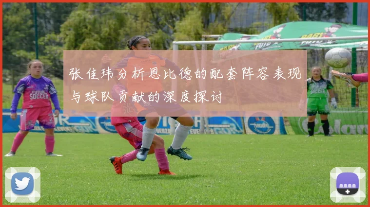 张佳玮分析恩比德的配套阵容表现与球队贡献的深度探讨